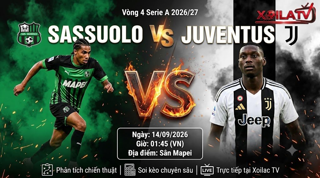 Nhận định bóng đá Sassuolo vs Juventus lúc 01h45 ngày 14/09/2026 vòng 4 Serie A trực tiếp trên Xoilac TV.