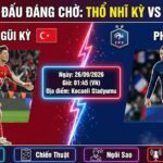 Nhận định, soi kèo trận đấu Thổ Nhĩ Kỳ vs Pháp lúc 01h45 ngày 26/09 tại UEFA Nations League - Xoilac TV.